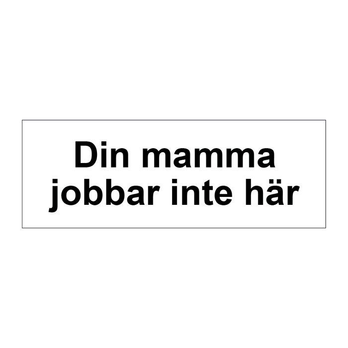 Din mamma jobbar inte här & Din mamma jobbar inte här & Din mamma jobbar inte här